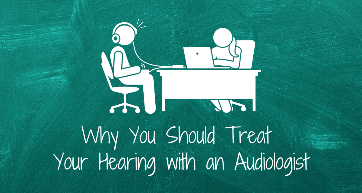Why You Should Treat Your Hearing with an Audiologist